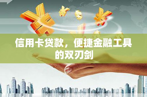 玉山信用卡贷款，便捷金融工具的双刃剑