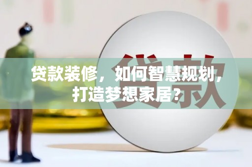 玉山贷款装修，如何智慧规划，打造梦想家居？