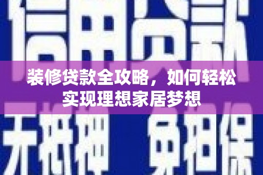玉山装修贷款全攻略，如何轻松实现理想家居梦想