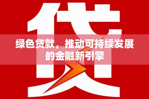 玉山绿色贷款，推动可持续发展的金融新引擎