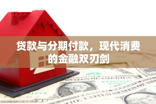 玉山贷款与分期付款，现代消费的金融双刃剑