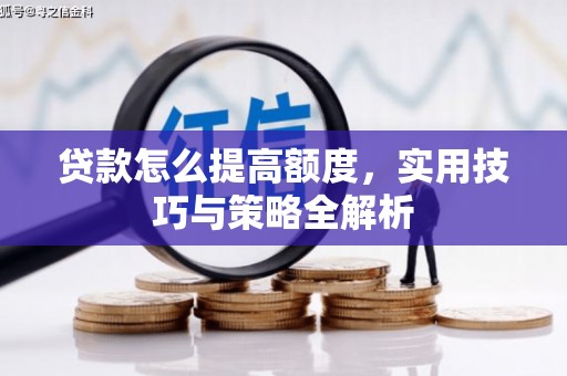 玉山贷款怎么提高额度，实用技巧与策略全解析