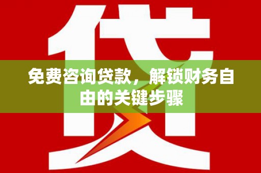 玉山免费咨询贷款，解锁财务自由的关键步骤