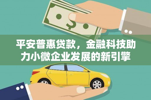 玉山平安普惠贷款，金融科技助力小微企业发展的新引擎