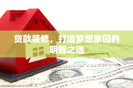 玉山贷款装修，打造梦想家园的明智之选