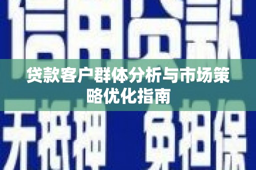 玉山贷款客户群体分析与市场策略优化指南
