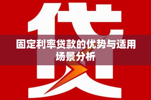 玉山固定利率贷款的优势与适用场景分析