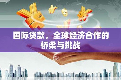 玉山国际贷款，全球经济合作的桥梁与挑战