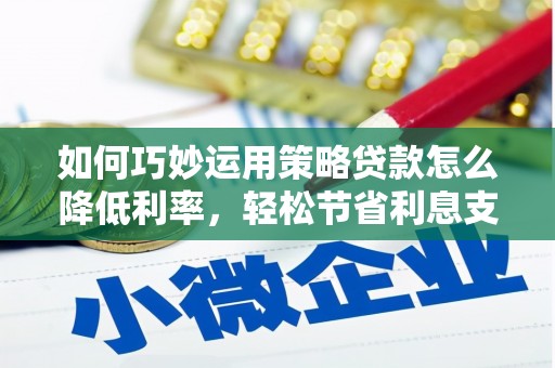 玉山如何巧妙运用策略贷款怎么降低利率，轻松节省利息支出