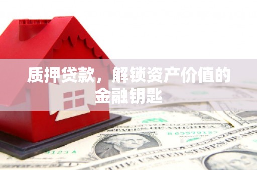 玉山质押贷款，解锁资产价值的金融钥匙