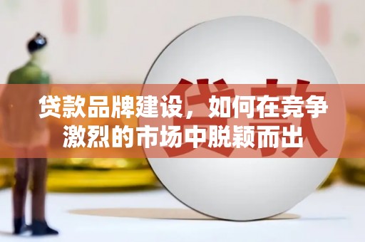 玉山贷款品牌建设，如何在竞争激烈的市场中脱颖而出