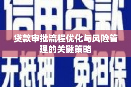 玉山贷款审批流程优化与风险管理的关键策略