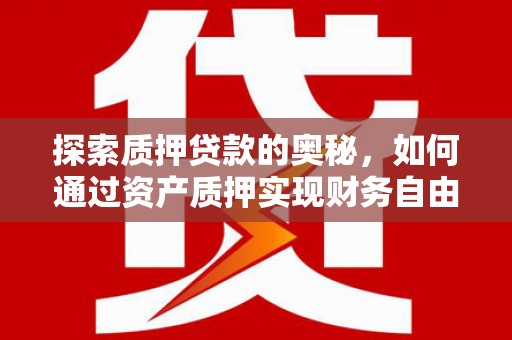 玉山探索质押贷款的奥秘，如何通过资产质押实现财务自由