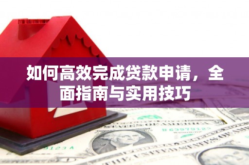 玉山如何高效完成贷款申请，全面指南与实用技巧