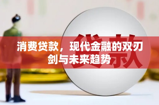 玉山消费贷款，现代金融的双刃剑与未来趋势