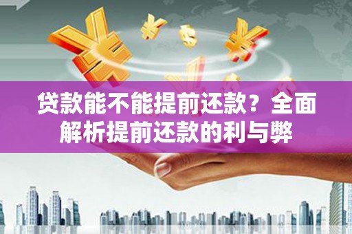 玉山贷款能不能提前还款？全面解析提前还款的利与弊