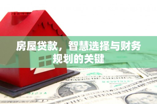 玉山房屋贷款，智慧选择与财务规划的关键