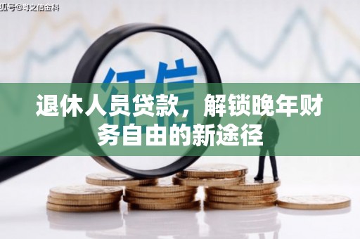 玉山退休人员贷款，解锁晚年财务自由的新途径