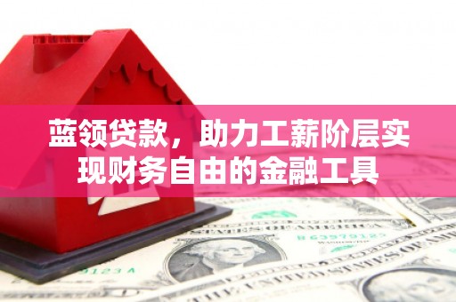 玉山蓝领贷款，助力工薪阶层实现财务自由的金融工具