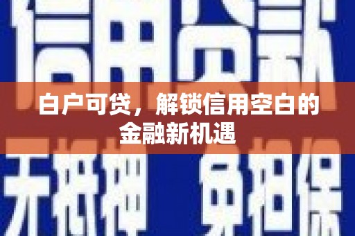 玉山白户可贷，解锁信用空白的金融新机遇