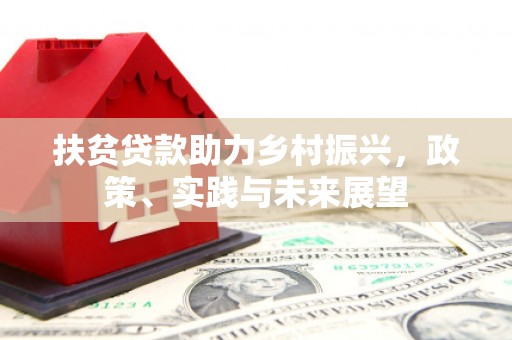 玉山扶贫贷款助力乡村振兴，政策、实践与未来展望