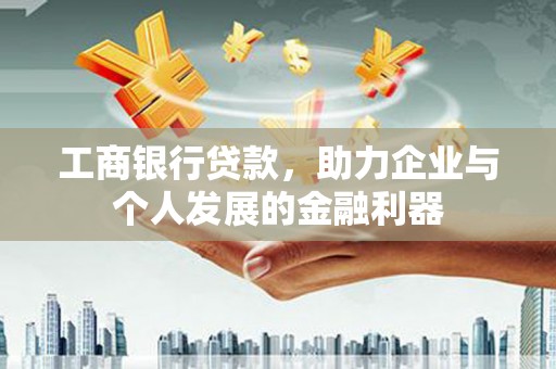 玉山工商银行贷款，助力企业与个人发展的金融利器