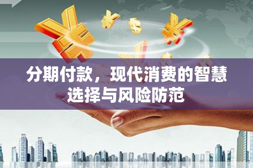 玉山分期付款，现代消费的智慧选择与风险防范