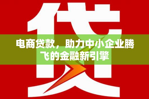 玉山电商贷款，助力中小企业腾飞的金融新引擎