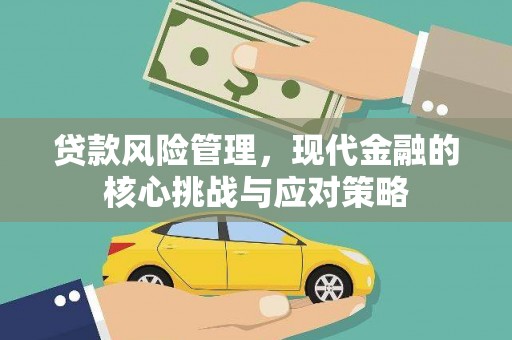 玉山贷款风险管理，现代金融的核心挑战与应对策略