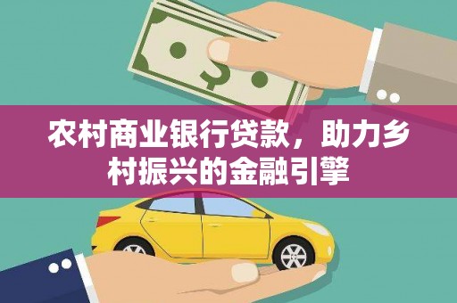 玉山农村商业银行贷款，助力乡村振兴的金融引擎