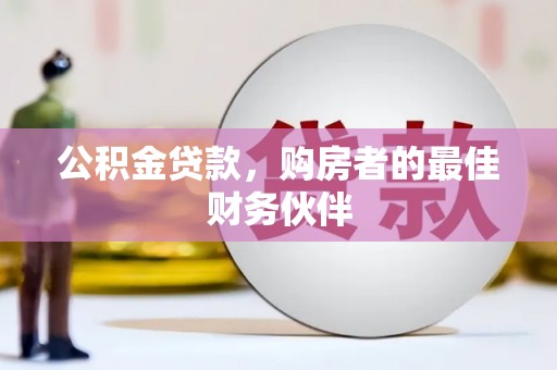 玉山公积金贷款，购房者的最佳财务伙伴