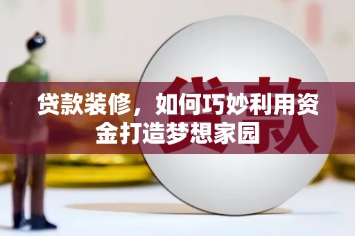 玉山贷款装修，如何巧妙利用资金打造梦想家园