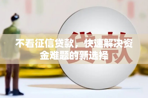 玉山不看征信贷款，快速解决资金难题的新选择