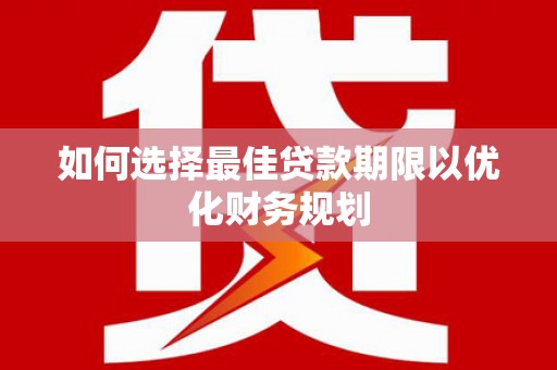 玉山如何选择最佳贷款期限以优化财务规划