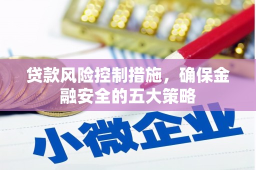 玉山贷款风险控制措施，确保金融安全的五大策略