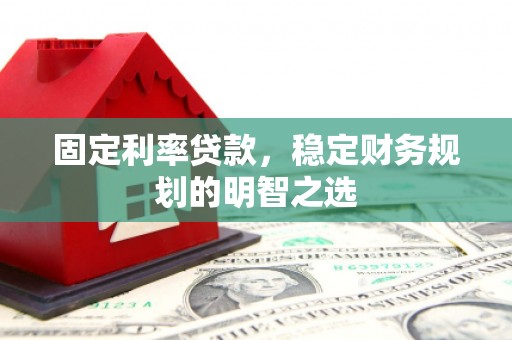 玉山固定利率贷款，稳定财务规划的明智之选