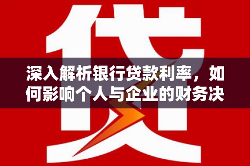 玉山深入解析银行贷款利率，如何影响个人与企业的财务决策