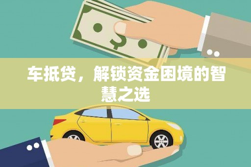 玉山车抵贷，解锁资金困境的智慧之选