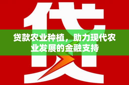 玉山贷款农业种植，助力现代农业发展的金融支持