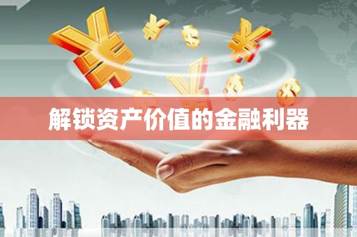 玉山解锁资产价值的金融利器
